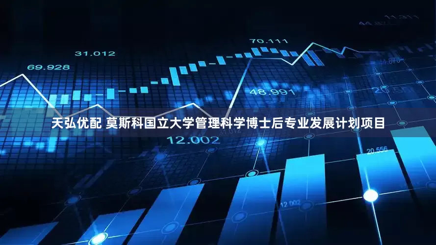 天弘优配 莫斯科国立大学管理科学博士后专业发展计划项目